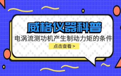 威格儀器科普-電渦流測功機(jī)產(chǎn)生制動(dòng)力矩的條件包括哪些？插圖