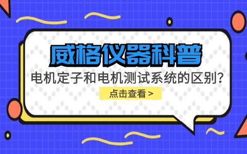 威格儀器科普-電機(jī)定子測(cè)試系統(tǒng)和電機(jī)測(cè)試系統(tǒng)有什么區(qū)別？插圖